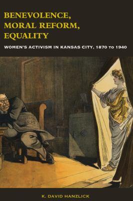 Book Cover for " Benevolence, moral reform, equality : women's activism in Kansas City, 1870 to 1940"
