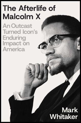 The Afterlife of Malcolm X by Mark Whitaker book cover showing Malcolm X looking off in distace
