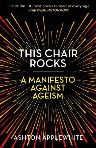 This Chair Rocks: A Manifesto Against Ageism by Ashton Applewhite book cover; black book cover with colorful fireworks effects surrounding the book title