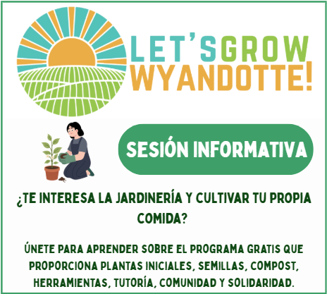 Vamos a Cultivar Wyandotte. Sesión Informativa. ¿Te interesa la jardinería y cultivar tu propia comida?   Únete para aprender sobre el programa gratis que proporciona Plantas iniciales, semillas, compost, herramientas, tutoría, comunidad y solidaridad.